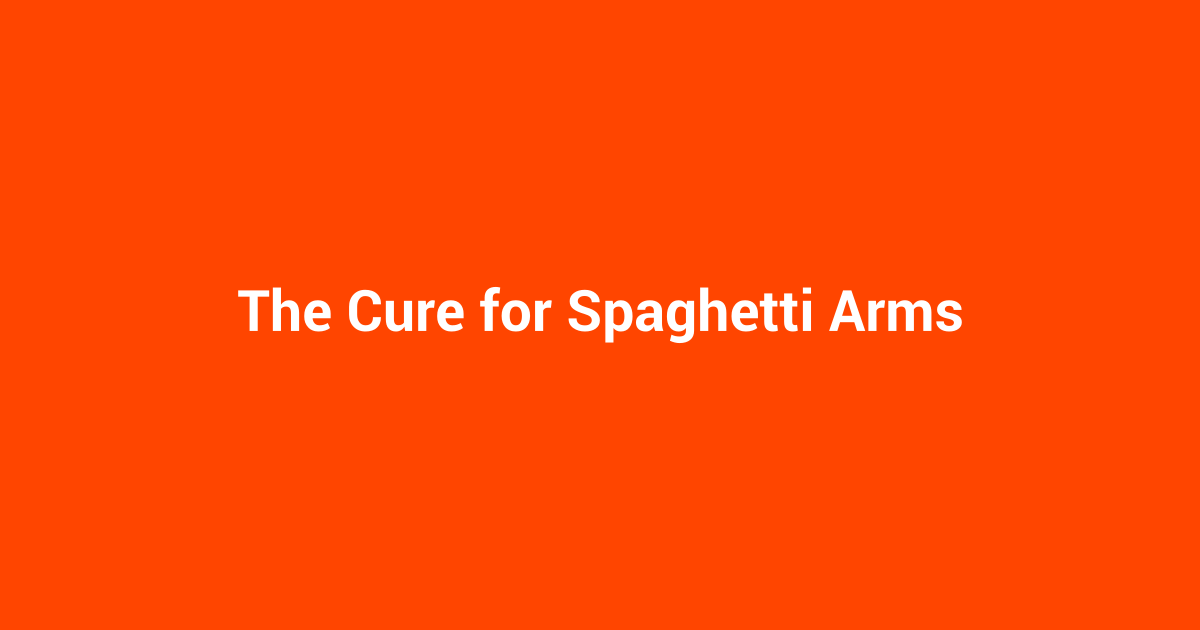The Cure for Spaghetti Arms