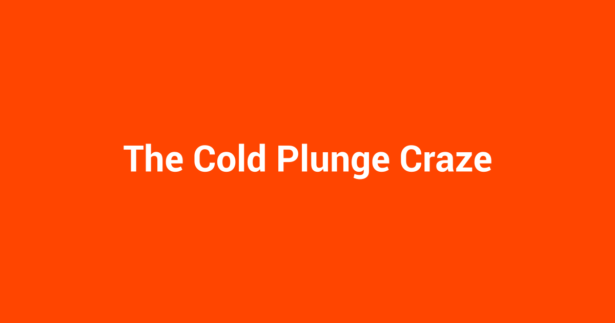 The Cold Plunge Craze