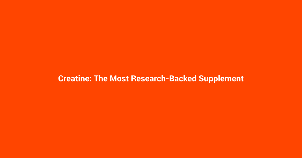 Creatine: The Most Research-Backed Supplement