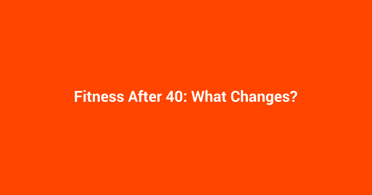 Fitness After 40: What Changes?
