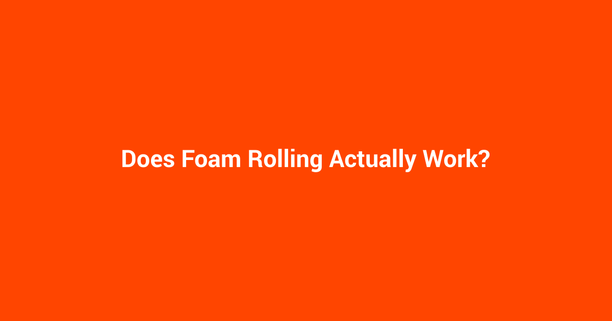 Does Foam Rolling Actually Work?