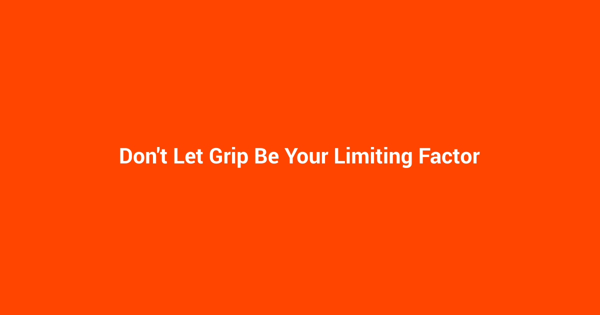 Don't Let Grip Be Your Limiting Factor