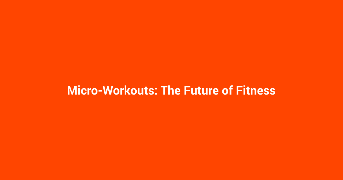 Micro-Workouts: The Future of Fitness