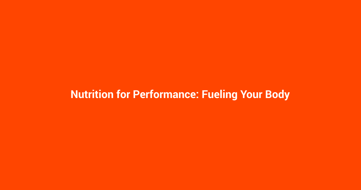 Nutrition for Performance: Fueling Your Body