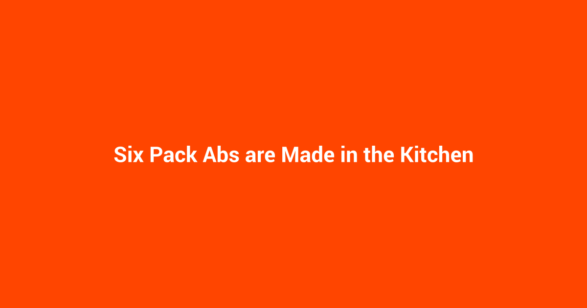 Six Pack Abs are Made in the Kitchen
