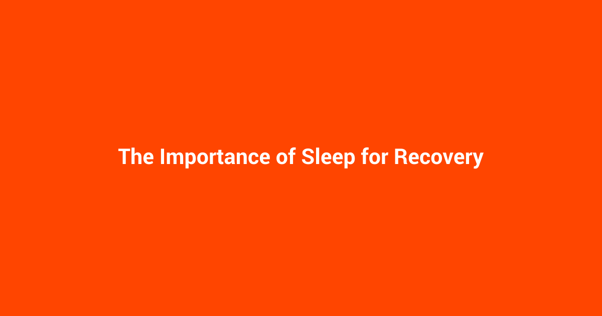 The Importance of Sleep for Recovery