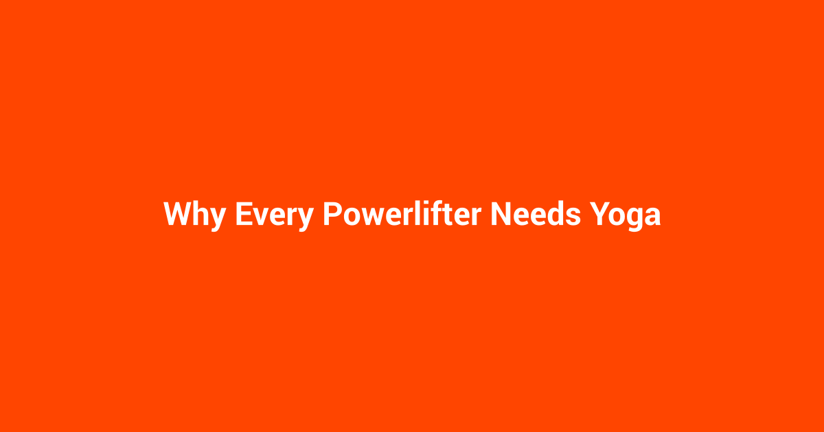 Why Every Powerlifter Needs Yoga